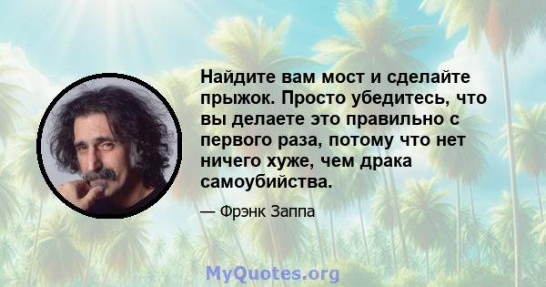 Найдите вам мост и сделайте прыжок. Просто убедитесь, что вы делаете это правильно с первого раза, потому что нет ничего хуже, чем драка самоубийства.