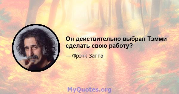 Он действительно выбрал Тэмми сделать свою работу?