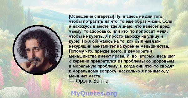 [Освещение сигареты] Ну, я здесь не для того, чтобы потратить на что -то еще образ жизни. Если я нахожусь в месте, где я знаю, что нанесет вред чьему -то здоровью, или кто -то попросит меня, чтобы не курить, я просто