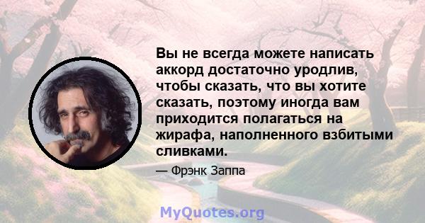 Вы не всегда можете написать аккорд достаточно уродлив, чтобы сказать, что вы хотите сказать, поэтому иногда вам приходится полагаться на жирафа, наполненного взбитыми сливками.