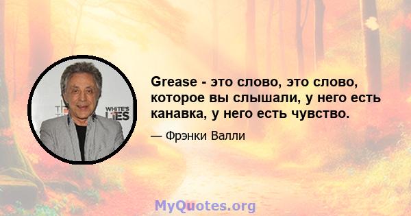 Grease - это слово, это слово, которое вы слышали, у него есть канавка, у него есть чувство.