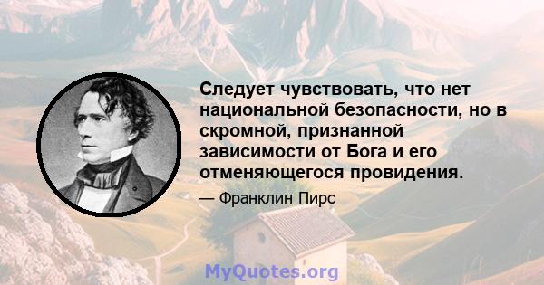 Следует чувствовать, что нет национальной безопасности, но в скромной, признанной зависимости от Бога и его отменяющегося провидения.