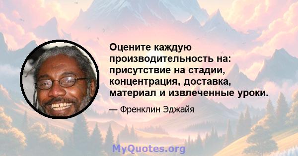 Оцените каждую производительность на: присутствие на стадии, концентрация, доставка, материал и извлеченные уроки.