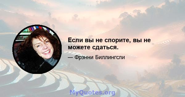 Если вы не спорите, вы не можете сдаться.