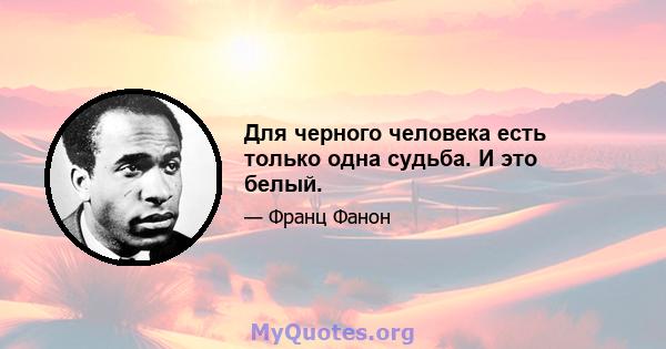 Для черного человека есть только одна судьба. И это белый.