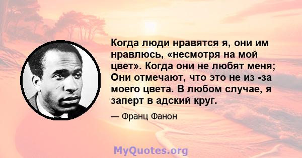 Когда люди нравятся я, они им нравлюсь, «несмотря на мой цвет». Когда они не любят меня; Они отмечают, что это не из -за моего цвета. В любом случае, я заперт в адский круг.