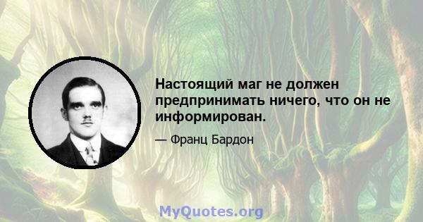 Настоящий маг не должен предпринимать ничего, что он не информирован.