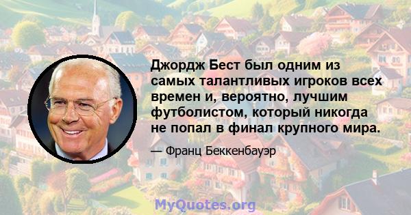 Джордж Бест был одним из самых талантливых игроков всех времен и, вероятно, лучшим футболистом, который никогда не попал в финал крупного мира.