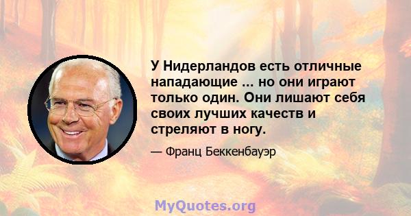 У Нидерландов есть отличные нападающие ... но они играют только один. Они лишают себя своих лучших качеств и стреляют в ногу.