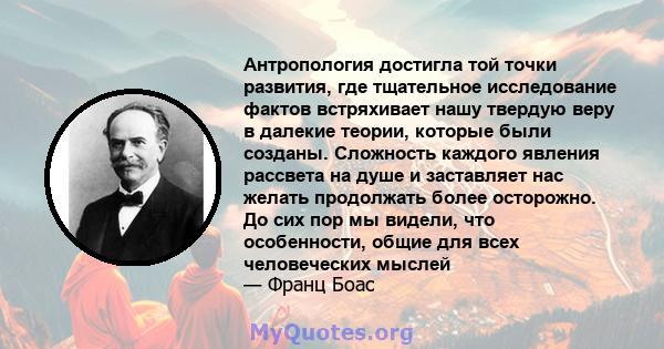 Антропология достигла той точки развития, где тщательное исследование фактов встряхивает нашу твердую веру в далекие теории, которые были созданы. Сложность каждого явления рассвета на душе и заставляет нас желать