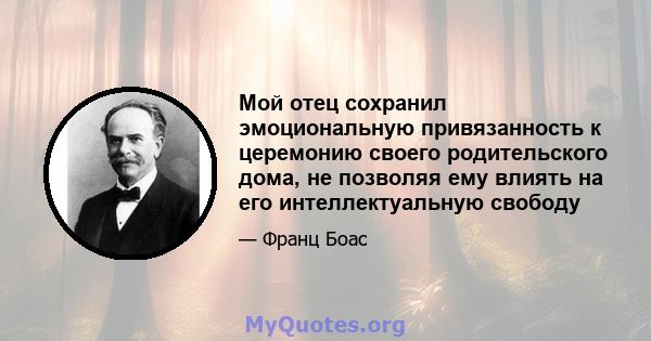 Мой отец сохранил эмоциональную привязанность к церемонию своего родительского дома, не позволяя ему влиять на его интеллектуальную свободу