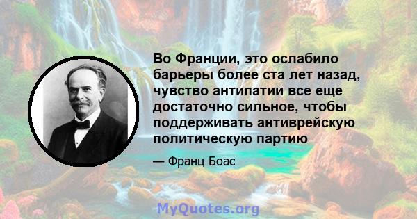 Во Франции, это ослабило барьеры более ста лет назад, чувство антипатии все еще достаточно сильное, чтобы поддерживать антиврейскую политическую партию