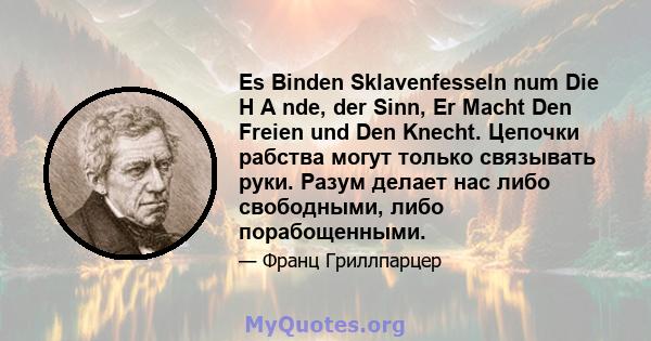 Es Binden Sklavenfesseln num Die H A nde, der Sinn, Er Macht Den Freien und Den Knecht. Цепочки рабства могут только связывать руки. Разум делает нас либо свободными, либо порабощенными.