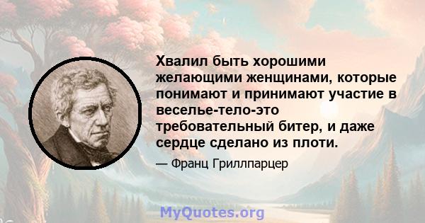 Хвалил быть хорошими желающими женщинами, которые понимают и принимают участие в веселье-тело-это требовательный битер, и даже сердце сделано из плоти.