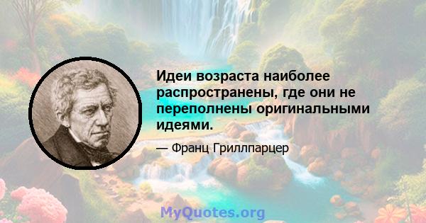 Идеи возраста наиболее распространены, где они не переполнены оригинальными идеями.