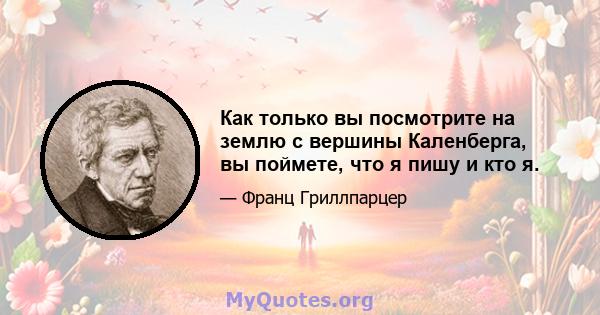 Как только вы посмотрите на землю с вершины Каленберга, вы поймете, что я пишу и кто я.