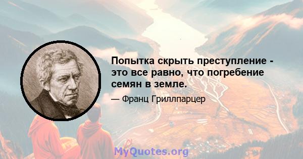 Попытка скрыть преступление - это все равно, что погребение семян в земле.