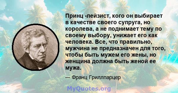 Принц -лейзист, кого он выбирает в качестве своего супруга, но королева, а не поднимает тему по своему выбору, унижает его как человека. Все, что правильно, мужчина не предназначен для того, чтобы быть мужем его жены,