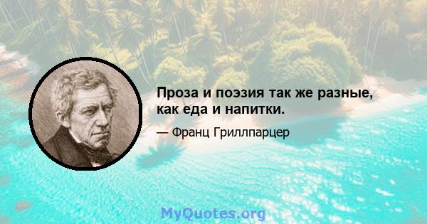 Проза и поэзия так же разные, как еда и напитки.