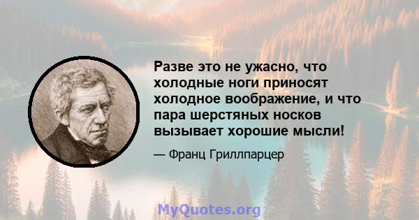 Разве это не ужасно, что холодные ноги приносят холодное воображение, и что пара шерстяных носков вызывает хорошие мысли!