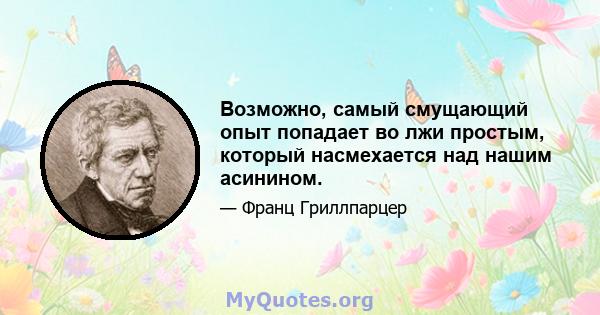 Возможно, самый смущающий опыт попадает во лжи простым, который насмехается над нашим асинином.