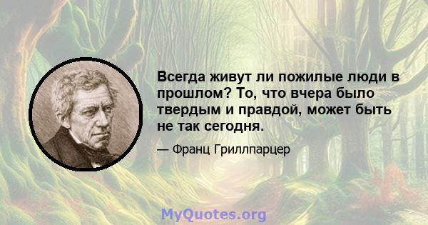 Всегда живут ли пожилые люди в прошлом? То, что вчера было твердым и правдой, может быть не так сегодня.