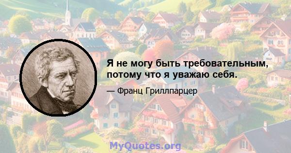 Я не могу быть требовательным, потому что я уважаю себя.