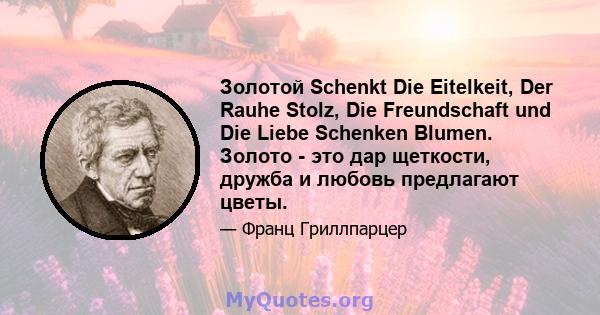 Золотой Schenkt Die Eitelkeit, Der Rauhe Stolz, Die Freundschaft und Die Liebe Schenken Blumen. Золото - это дар щеткости, дружба и любовь предлагают цветы.