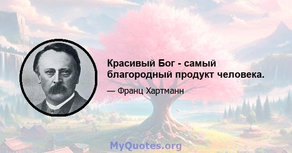 Красивый Бог - самый благородный продукт человека.