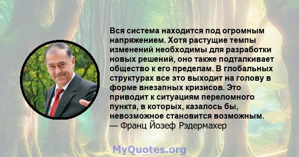 Вся система находится под огромным напряжением. Хотя растущие темпы изменений необходимы для разработки новых решений, оно также подталкивает общество к его пределам. В глобальных структурах все это выходит на голову в