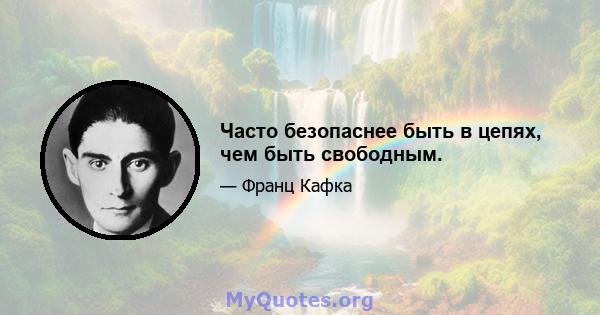 Часто безопаснее быть в цепях, чем быть свободным.