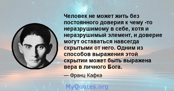 Человек не может жить без постоянного доверия к чему -то неразрушимому в себе, хотя и неразрушимый элемент, и доверие могут оставаться навсегда скрытыми от него. Одним из способов выражения этой скрытии может быть