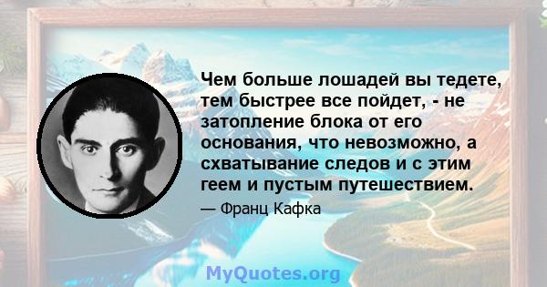 Чем больше лошадей вы тедете, тем быстрее все пойдет, - не затопление блока от его основания, что невозможно, а схватывание следов и с этим геем и пустым путешествием.