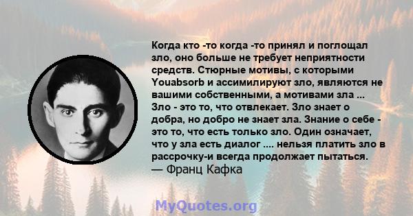 Когда кто -то когда -то принял и поглощал зло, оно больше не требует неприятности средств. Стюрные мотивы, с которыми Youabsorb и ассимилируют зло, являются не вашими собственными, а мотивами зла ... Зло - это то, что