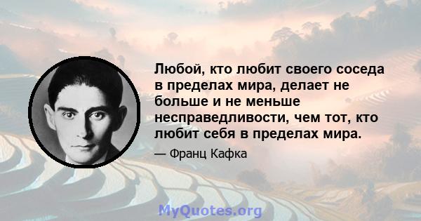 Любой, кто любит своего соседа в пределах мира, делает не больше и не меньше несправедливости, чем тот, кто любит себя в пределах мира.