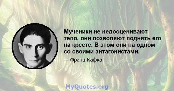 Мученики не недооценивают тело, они позволяют поднять его на кресте. В этом они на одном со своими антагонистами.