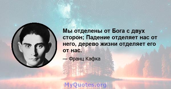 Мы отделены от Бога с двух сторон; Падение отделяет нас от него, дерево жизни отделяет его от нас.