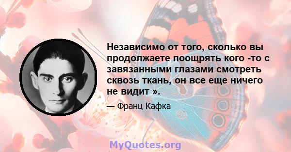 Независимо от того, сколько вы продолжаете поощрять кого -то с завязанными глазами смотреть сквозь ткань, он все еще ничего не видит ».