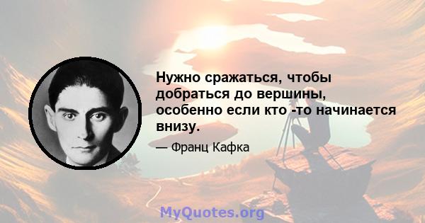 Нужно сражаться, чтобы добраться до вершины, особенно если кто -то начинается внизу.