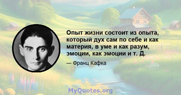 Опыт жизни состоит из опыта, который дух сам по себе и как материя, в уме и как разум, эмоции, как эмоции и т. Д.