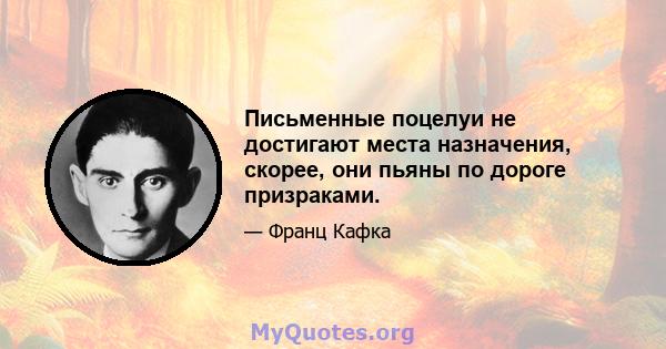 Письменные поцелуи не достигают места назначения, скорее, они пьяны по дороге призраками.