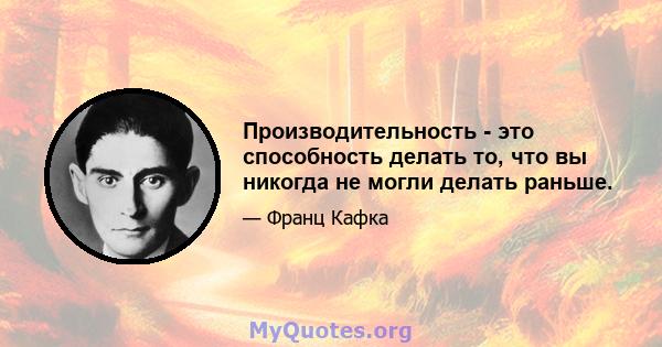 Производительность - это способность делать то, что вы никогда не могли делать раньше.