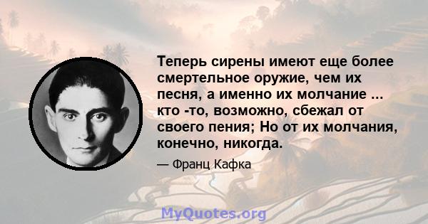 Теперь сирены имеют еще более смертельное оружие, чем их песня, а именно их молчание ... кто -то, возможно, сбежал от своего пения; Но от их молчания, конечно, никогда.