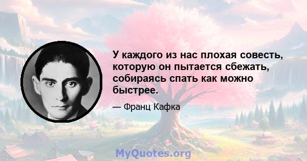 У каждого из нас плохая совесть, которую он пытается сбежать, собираясь спать как можно быстрее.