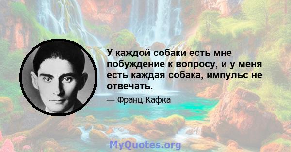 У каждой собаки есть мне побуждение к вопросу, и у меня есть каждая собака, импульс не отвечать.