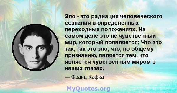 Зло - это радиация человеческого сознания в определенных переходных положениях. На самом деле это не чувственный мир, который появляется; Что это так, так это зло, что, по общему признанию, является тем, что является