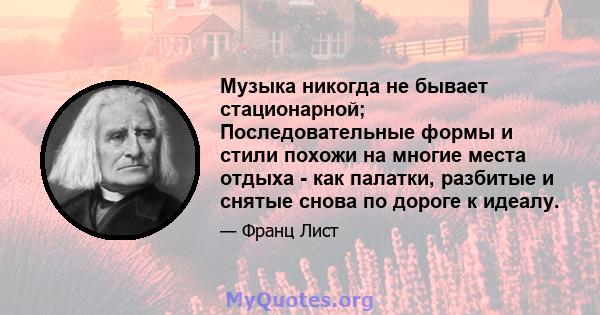 Музыка никогда не бывает стационарной; Последовательные формы и стили похожи на многие места отдыха - как палатки, разбитые и снятые снова по дороге к идеалу.