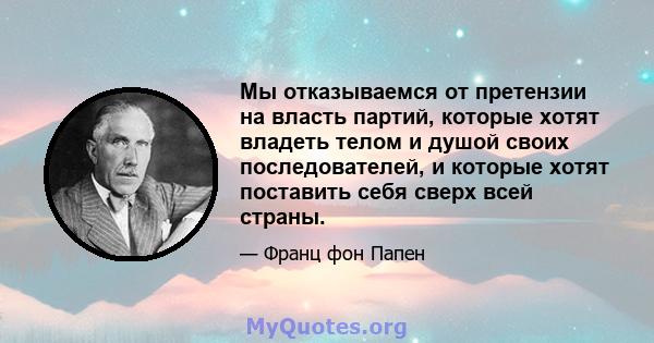 Мы отказываемся от претензии на власть партий, которые хотят владеть телом и душой своих последователей, и которые хотят поставить себя сверх всей страны.