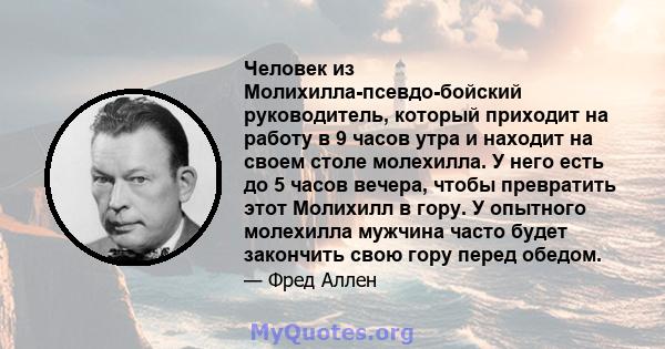 Человек из Молихилла-псевдо-бойский руководитель, который приходит на работу в 9 часов утра и находит на своем столе молехилла. У него есть до 5 часов вечера, чтобы превратить этот Молихилл в гору. У опытного молехилла