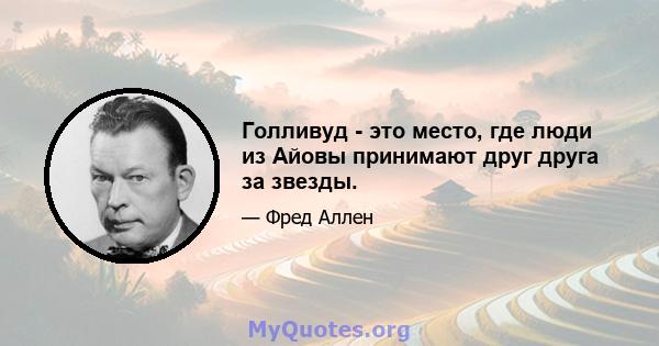 Голливуд - это место, где люди из Айовы принимают друг друга за звезды.